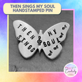 Hand Stamped "Then Sings My Soul" Pin