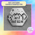 Hand Stamped "Get Outside" Pin